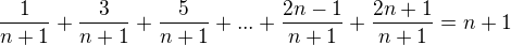 $\frac{1}{n+1}+\frac{3}{n+1}+\frac{5}{n+1}+...+\frac{2n-1}{n+1}+\frac{2n+1}{n+1}=n+1$