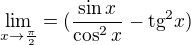 kopírovat do textarea $\lim_{x\to\frac{\pi }{2}}=(\frac{\sin x}{\cos ^{2}x}-\text{tg}^{2}x)$