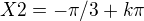 $X2=-\pi/3+ k\pi $