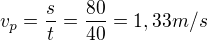 $v_{p}=\frac{s}{t}=\frac{80}{40}=1,33 m/s$
