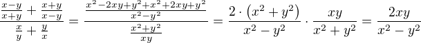 $\frac{\frac{x - y}{x + y} + \frac{x + y}{x - y}}{\frac{x}{y} + \frac{y}{x}} = \frac{\frac{x^2 - 2xy + y^2 + x^2 + 2xy + y^2}{x^2 - y^2}}{\frac{x^2 + y^2}{xy}} = \frac{2 \cdot \left( x^2 + y^2 \right) }{ x^2 - y^2 } \cdot \frac{xy}{ x^2 + y^2 } = \frac{2xy}{x^2 - y^2}$