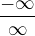 $\frac{-\infty}{\infty}$