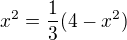 $x^2 = \frac {1}{3}(4-x^2)$