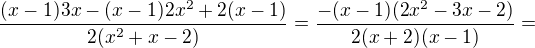 $\frac{(x-1)3x-(x-1)2x^2+2(x-1)}{2(x^2+x-2)}=\frac{-(x-1)(2x^2-3x-2)}{2(x+2)(x-1)}=$