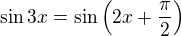 $\sin3x=\sin\left(2x+\frac\pi2\right)$