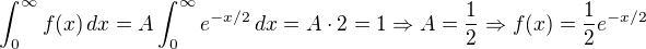 $\int_{0}^{\infty} f(x)\,dx=A\int_{0}^{\infty} e^{-x/2}\,dx=A\cdot 2 =1\Rightarrow A=\frac{1}{2}\Rightarrow f(x)=\frac{1}{2} e^{-x/2}$