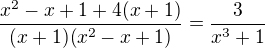 $\frac{x^2-x+1+4(x+1)}{(x+1)(x^2-x+1)}=\frac3{x^3+1}$