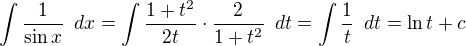 $\int{\frac{1}{\sin x}\enspace dx}=\int{\frac{1+t^2}{2t}\cdot \frac{2}{1+t^2}\enspace dt}=\int{\frac 1t\enspace dt}=\ln t+c$