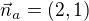 $\vec{n}_a=(2,1)$