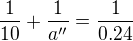 $\frac{1}{10}+\frac{1}{a''}=\frac{1}{0.24}$