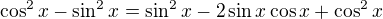 $\cos^2x-\sin^2x=\sin^2x-2\sin x\cos x+\cos^2x$