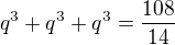 $q^3+q^3+q^3=\frac{108}{14} $