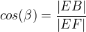 $cos(\beta)=\frac{|EB|}{|EF|}$