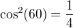 $\cos^2(60)=\frac 14$