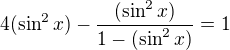 $4(\sin ^{2}x) - \frac{(\sin ^{2}x)}{1- (\sin ^{2}x)}=1$