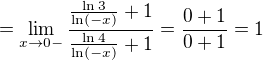 $=\lim_{x \to 0-}\frac{\frac{\ln 3}{\ln (-x)}+1}{\frac{\ln 4}{\ln (-x)}+1}=\frac{0+1}{0+1}=1$