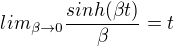 $lim_{\beta \to 0} \frac{sinh(\beta t)}{\beta} = t$