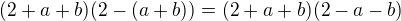 $(2+a+b)(2-(a+b))=(2+a+b)(2-a-b)$