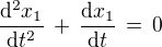 $\frac{\mathrm{d}^2 x_1}{\mathrm{d} t^2}\,+\,\frac{\mathrm{d}x_1}{\mathrm{d} t}\,=\,0$