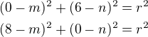 $(0-m)^{2}+(6-n)^{2}=r^{2}\nl (8-m)^{2}+(0-n)^{2}=r^{2}$