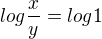 $log\frac{x}{y}=log1$