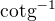 $\text{cotg}^{-1}$