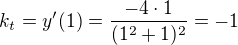 $k_t=y^{\prime}(1)=\frac{-4\cdot 1}{(1^{2}+1)^{2}}=-1$