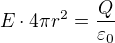 $E \cdot 4 \pi r^2 = {Q \over \varepsilon_0 } $