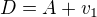 $D=A+v_1$