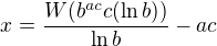 $x = \frac{W(b^{ac}c(\ln b)) }{\ln b}-ac$