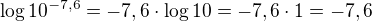 $\log10^{-7,6}=-7,6 \cdot \log10 = -7,6 \cdot 1 = -7,6$