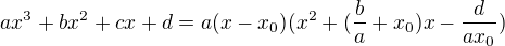 $ax^3+bx^2+cx+d=a(x-x_0)(x^2+(\frac{b}{a}+x_0)x-\frac{d}{ax_0})$