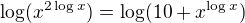 $\log(x^{2\log x})=\log(10+x^{\log x})$