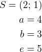 $S=(2;\,1)\\a=4\\b=3\\e=5$