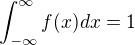 $\int_{-\infty}^\infty f(x) dx = 1$