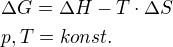 $\Delta G= \Delta H- T\cdot \Delta S \nl p,T=konst.$
