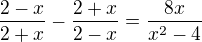 $\frac{2-x}{2+x}-\frac{2+x}{2-x}=\frac{8x}{x^2-4} $