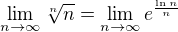$\lim_{n\to \infty}\sqrt[n]{n}=\lim_{n\to \infty} e^{\frac{\ln n}{n}}$