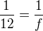 $\frac{1}{12}=\frac1f$