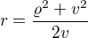 $r=\frac{\varrho ^{2}+v^{2}}{2v}$