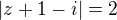 $|z+1-i|=2$