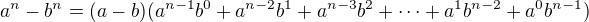 $a^n-b^n=(a-b)(a^{n-1}b^0+a^{n-2}b^1+a^{n-3}b^2+ \dots +a^1b^{n-2}+a^0b^{n-1})$
