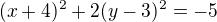 $(x+4)^{2} + 2(y-3)^{2}=-5$