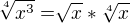 $\sqrt[4]{x^3} = \sqrt[]{x} * \sqrt[4]{x}$