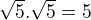 $\sqrt{5} . \sqrt{5} = 5$