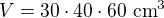 $V=30\cdot40\cdot60\ \text{cm}^3$