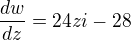 $\frac{dw}{dz}=24zi-28$