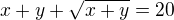 $x+y+\sqrt{x+y}=20$