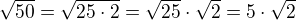 $\sqrt{50}=\sqrt{25\cdot 2}=\sqrt{25 }\cdot \sqrt{2}=5\cdot \sqrt{2}$