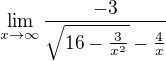 $\lim_{x\to\infty }\frac{-3}{\sqrt{16-\frac{3}{x^{2}}}-\frac{4}{x}}$